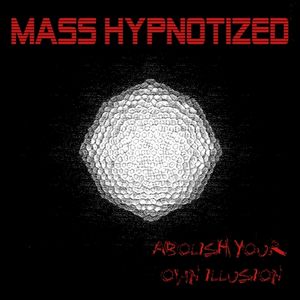 Abolish Your Own Illusion : Mass Hypnotized